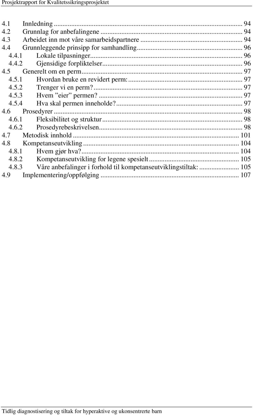 .. 98 4.6.1 Fleksibilitet og struktur... 98 4.6.2 Prosedyrebeskrivelsen... 98 4.7 Metodisk innhold... 101 4.8 Kompetanseutvikling... 104 4.8.1 Hvem gjør hva?... 104 4.8.2 Kompetanseutvikling for legene spesielt.