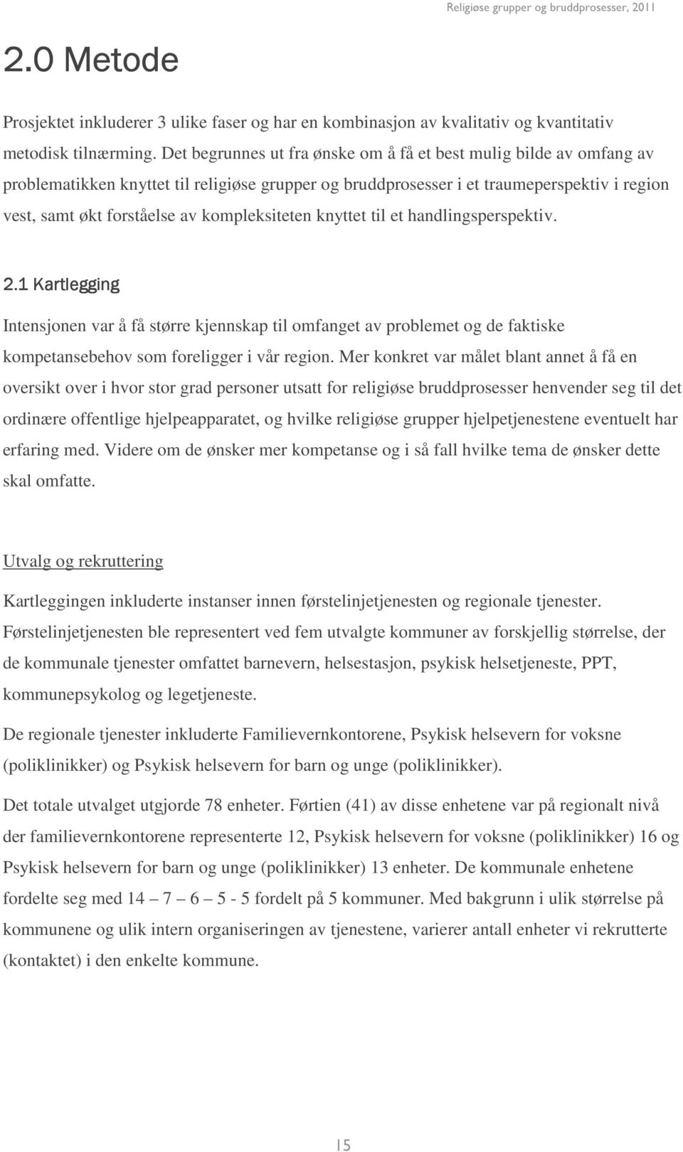 kompleksiteten knyttet til et handlingsperspektiv. 2.1 Kartlegging Intensjonen var å få større kjennskap til omfanget av problemet og de faktiske kompetansebehov som foreligger i vår region.