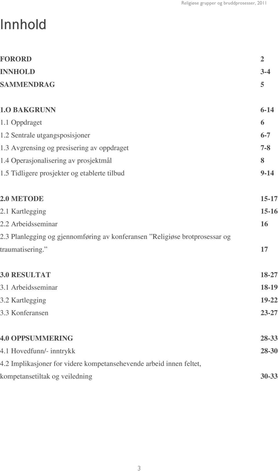 3 Planlegging og gjennomføring av konferansen Religiøse brotprosessar og traumatisering. 17 3.0 RESULTAT 18-27 3.1 Arbeidsseminar 18-19 3.2 Kartlegging 19-22 3.