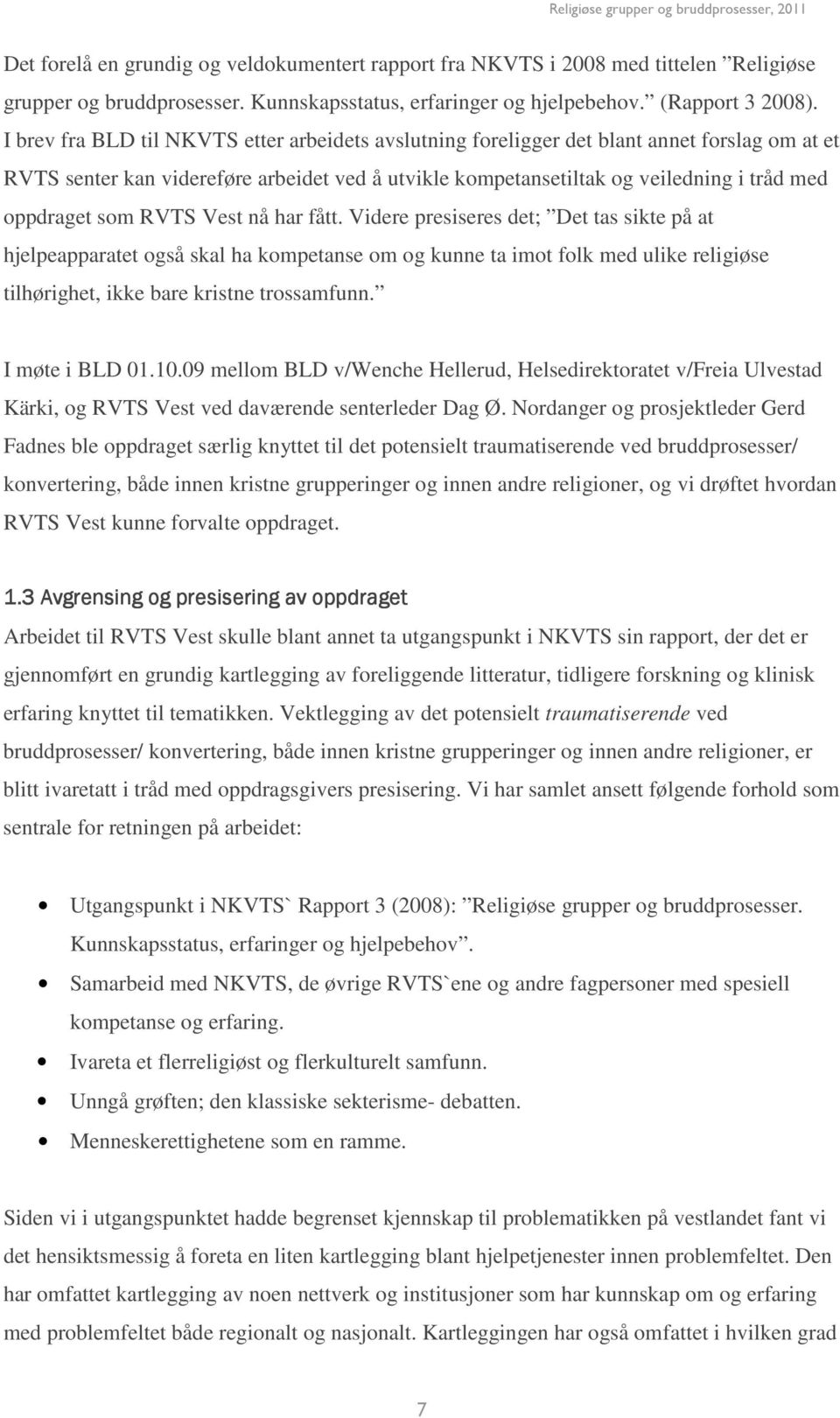 som RVTS Vest nå har fått. Videre presiseres det; Det tas sikte på at hjelpeapparatet også skal ha kompetanse om og kunne ta imot folk med ulike religiøse tilhørighet, ikke bare kristne trossamfunn.