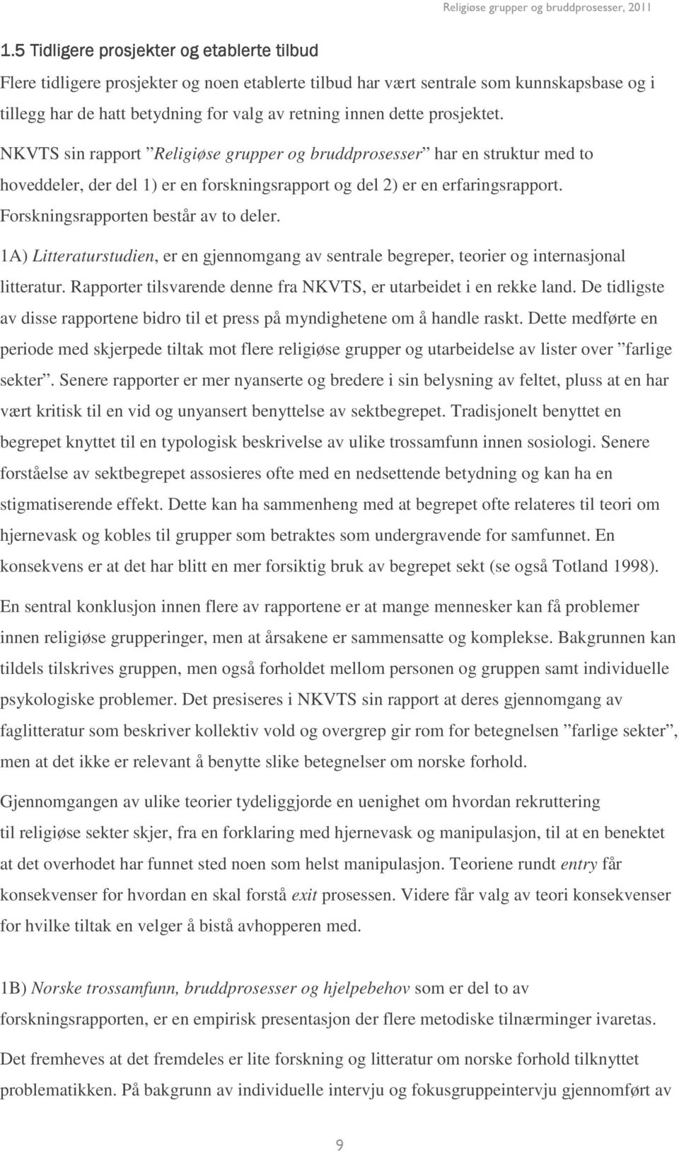 Forskningsrapporten består av to deler. 1A) Litteraturstudien, er en gjennomgang av sentrale begreper, teorier og internasjonal litteratur.