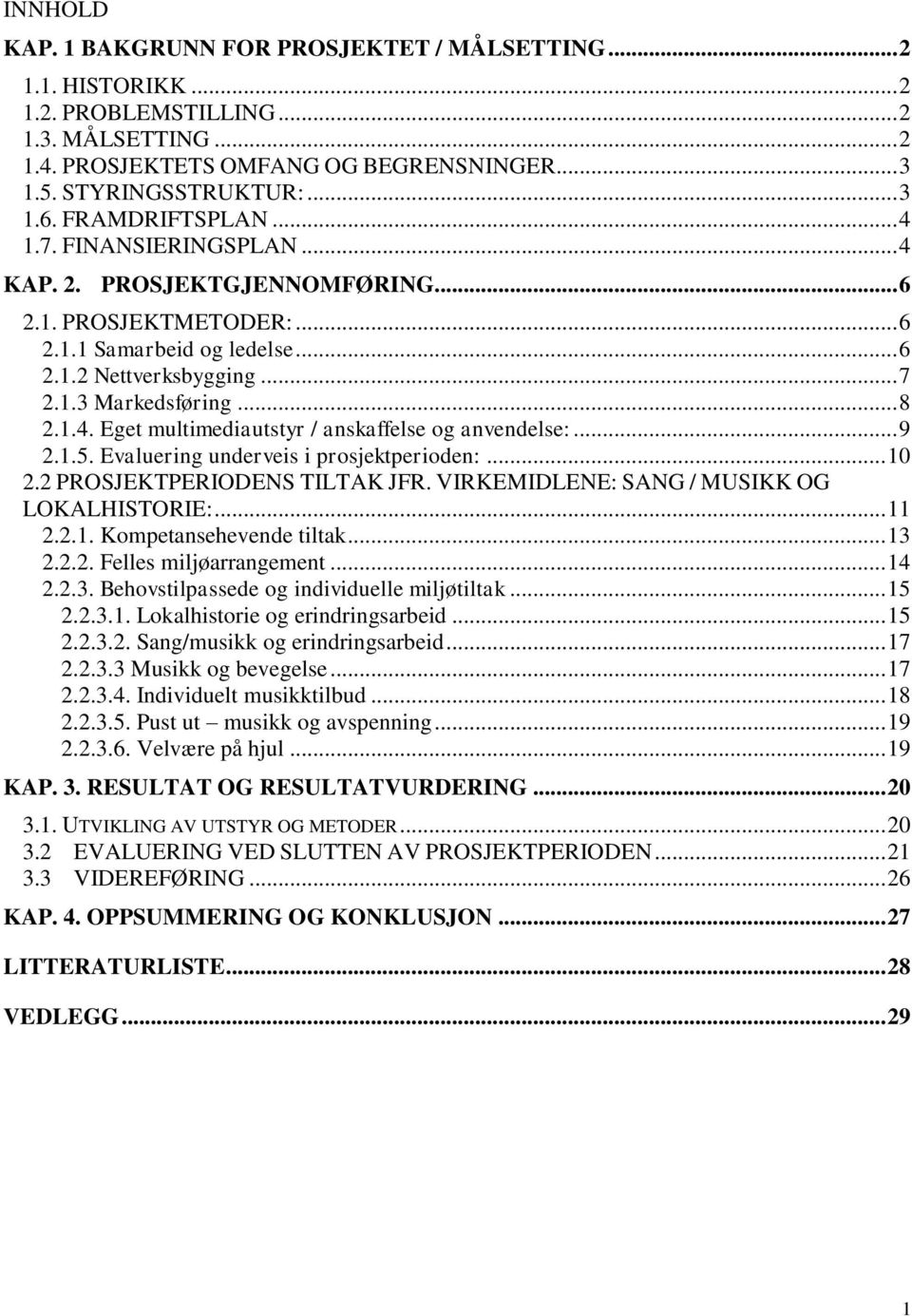 .. 9 2.1.5. Evaluering underveis i prosjektperioden:... 10 2.2 PROSJEKTPERIODENS TILTAK JFR. VIRKEMIDLENE: SANG / MUSIKK OG LOKALHISTORIE:... 11 2.2.1. Kompetansehevende tiltak... 13 2.2.2. Felles miljøarrangement.