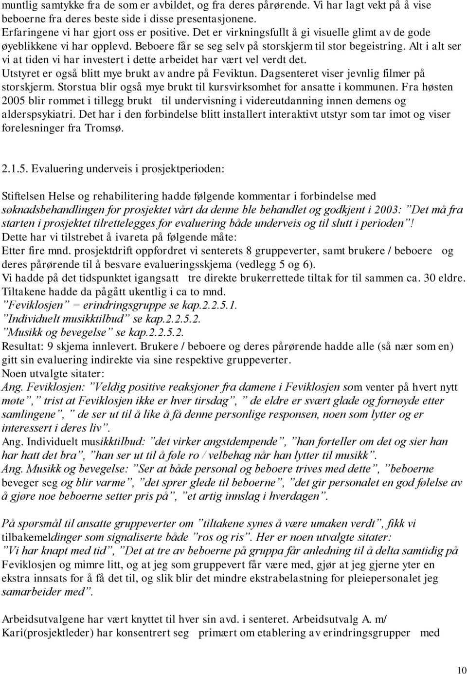 Alt i alt ser vi at tiden vi har investert i dette arbeidet har vært vel verdt det. Utstyret er også blitt mye brukt av andre på Feviktun. Dagsenteret viser jevnlig filmer på storskjerm.