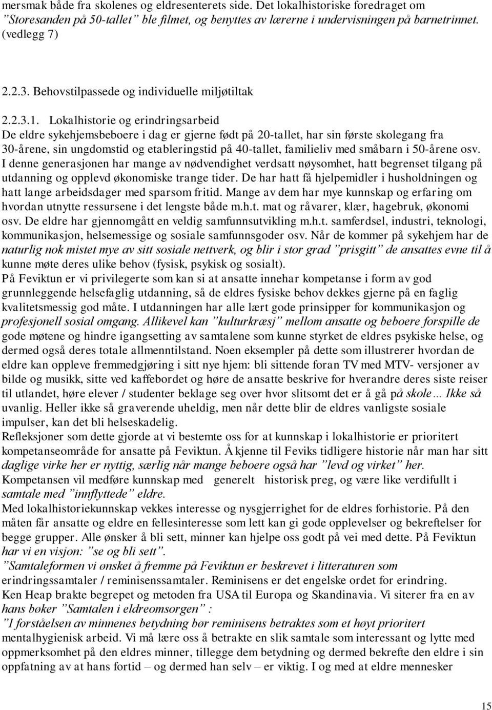 Lokalhistorie og erindringsarbeid De eldre sykehjemsbeboere i dag er gjerne født på 20-tallet, har sin første skolegang fra 30-årene, sin ungdomstid og etableringstid på 40-tallet, familieliv med