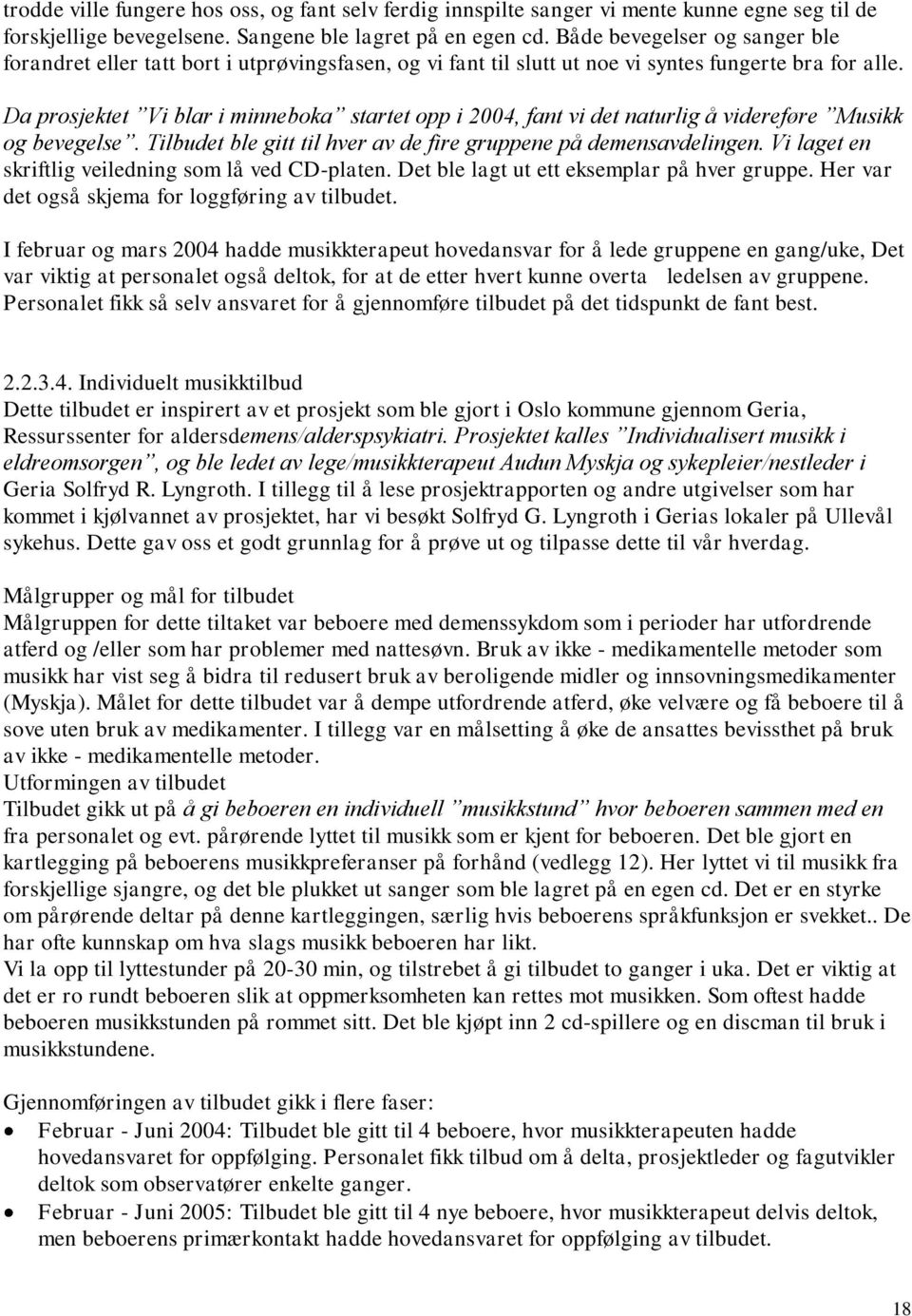 Da prosjektet Vi blar i minneboka startet opp i 2004, fant vi det naturlig å videreføre Musikk og bevegelse. Tilbudet ble gitt til hver av de fire gruppene på demensavdelingen.