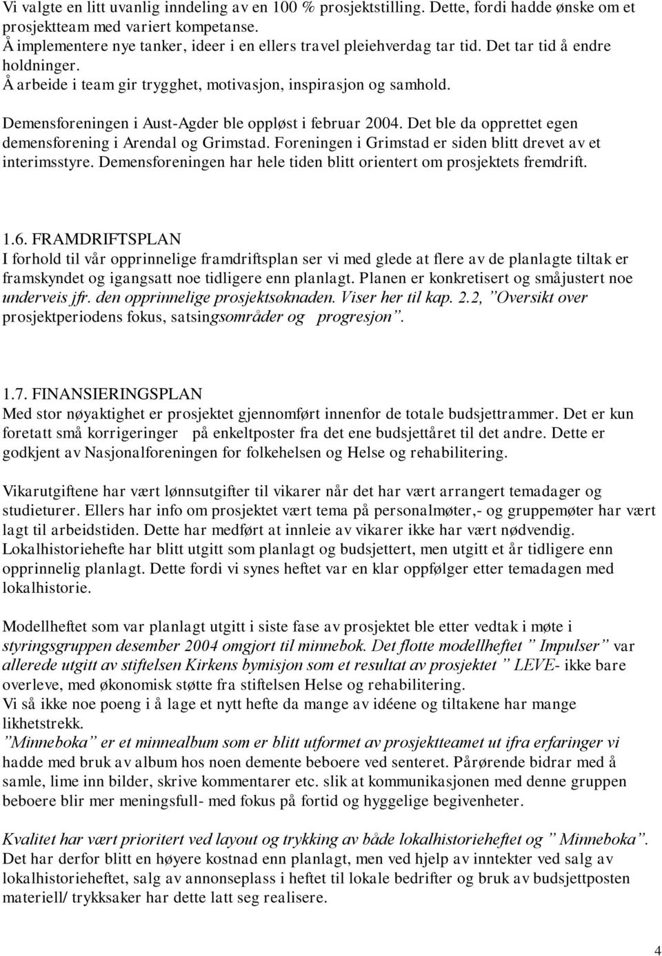 Demensforeningen i Aust-Agder ble oppløst i februar 2004. Det ble da opprettet egen demensforening i Arendal og Grimstad. Foreningen i Grimstad er siden blitt drevet av et interimsstyre.