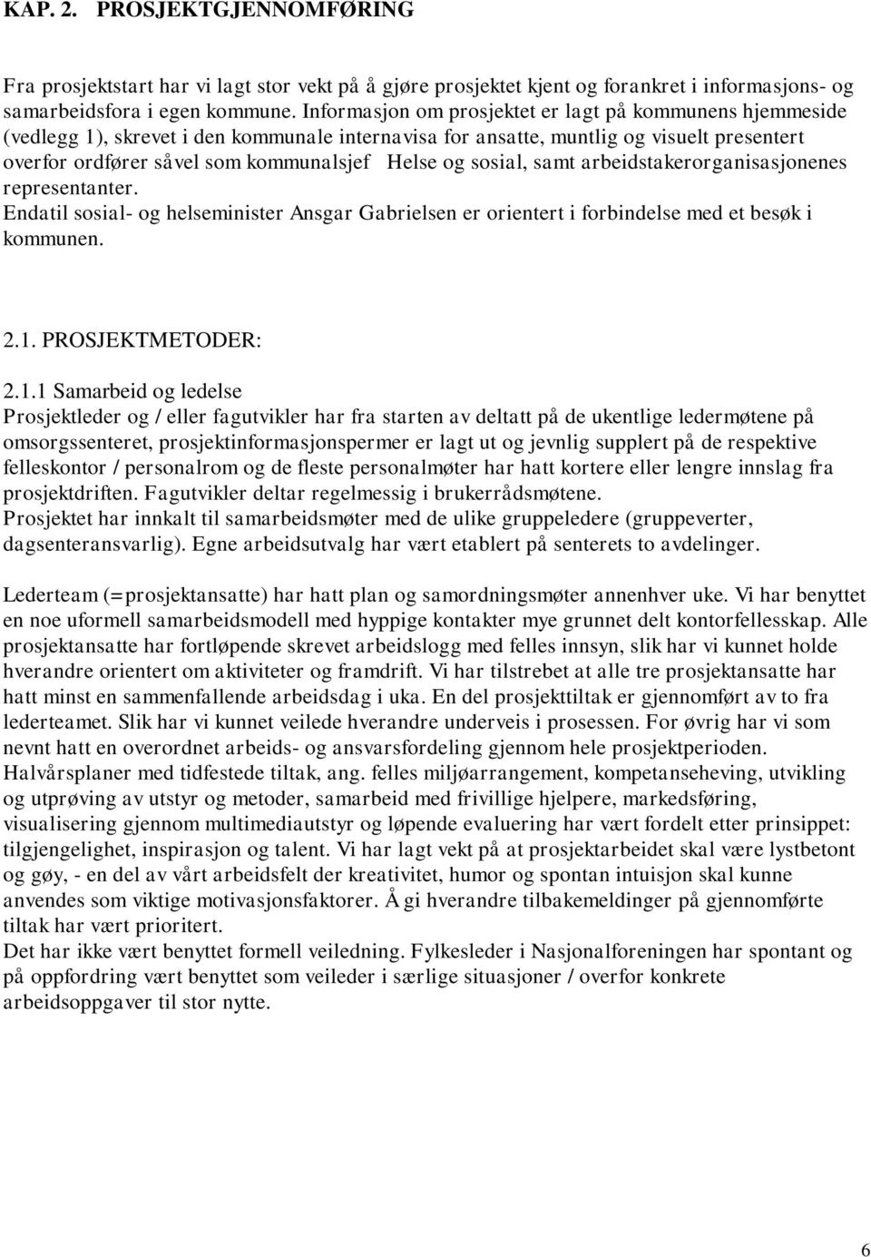 sosial, samt arbeidstakerorganisasjonenes representanter. Endatil sosial- og helseminister Ansgar Gabrielsen er orientert i forbindelse med et besøk i kommunen. 2.1.