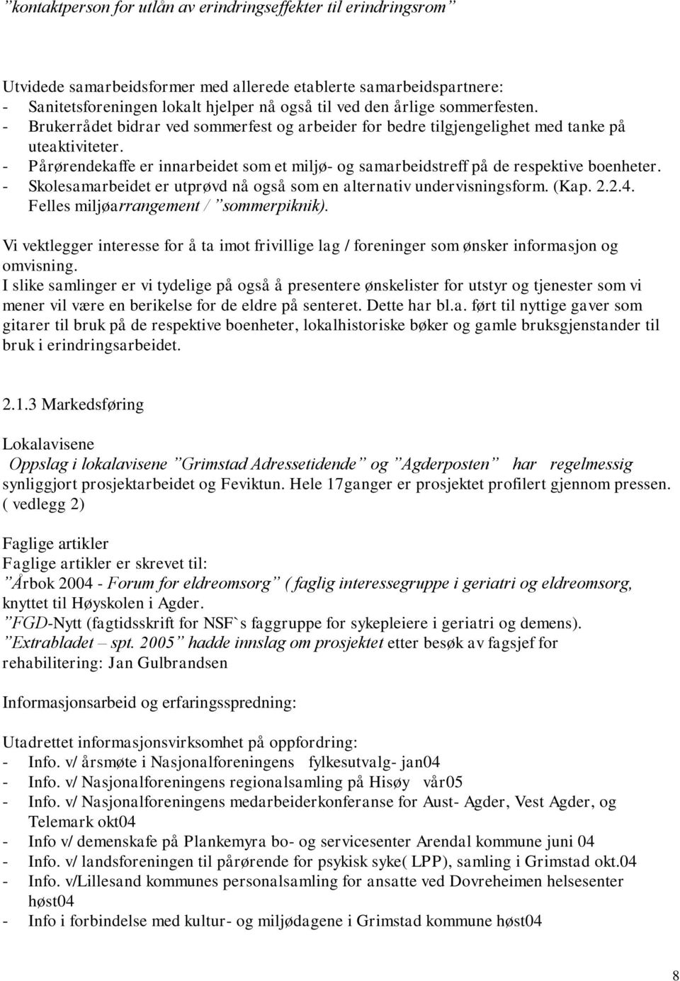 - Pårørendekaffe er innarbeidet som et miljø- og samarbeidstreff på de respektive boenheter. - Skolesamarbeidet er utprøvd nå også som en alternativ undervisningsform. (Kap. 2.2.4.