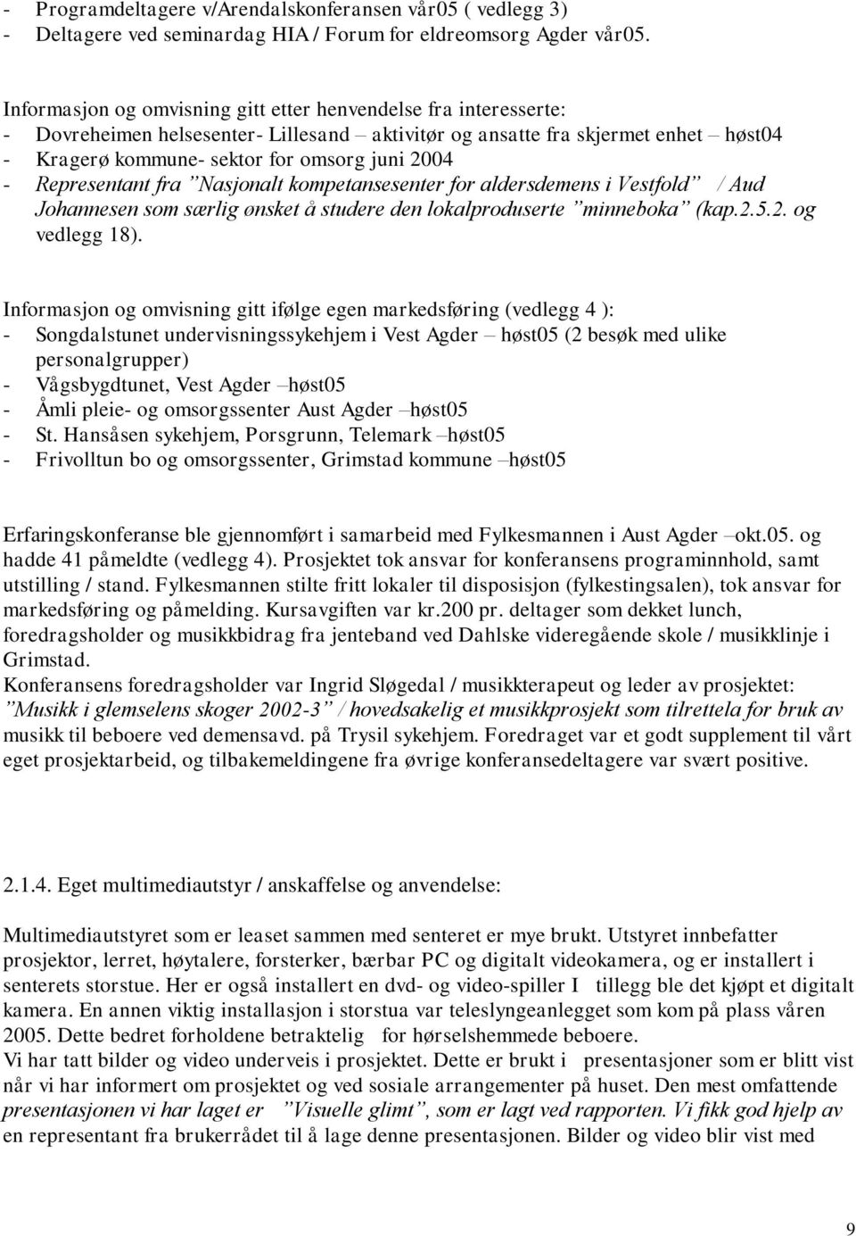 Representant fra Nasjonalt kompetansesenter for aldersdemens i Vestfold / Aud Johannesen som særlig ønsket å studere den lokalproduserte minneboka (kap.2.5.2. og vedlegg 18).