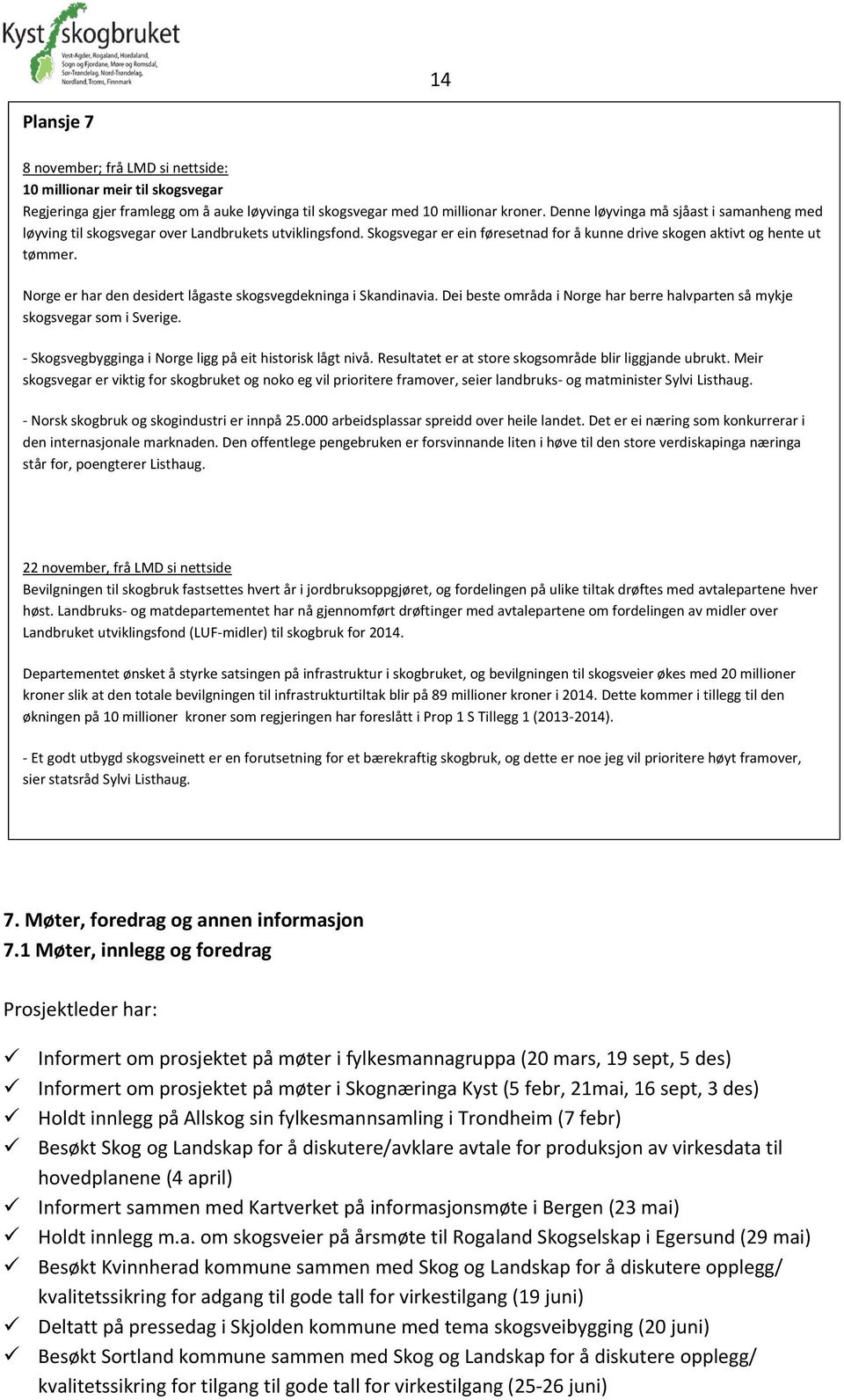 Norge er har den desidert lågaste skogsvegdekninga i Skandinavia. Dei beste områda i Norge har berre halvparten så mykje skogsvegar som i Sverige.