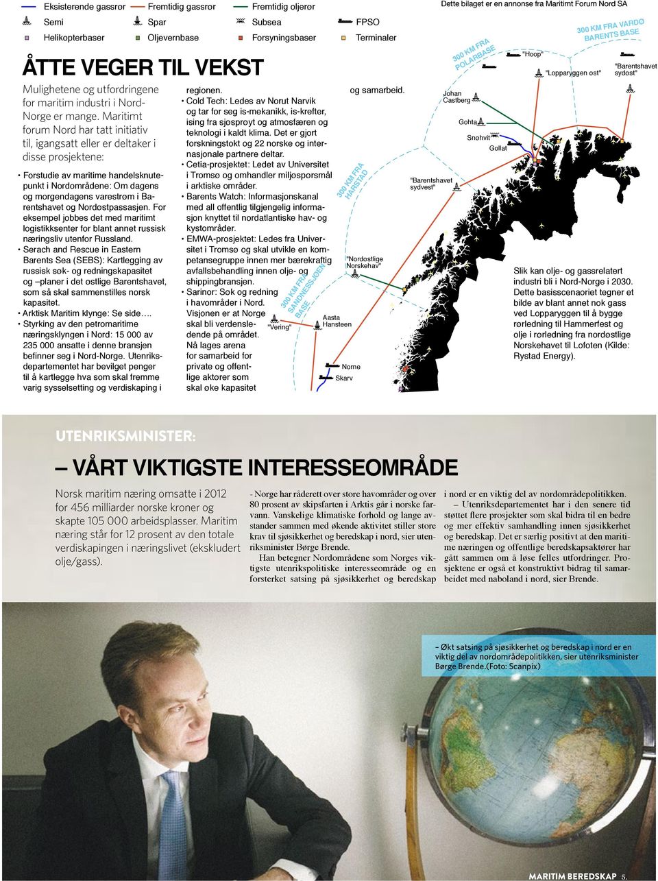 og Nordøstpassasjen. For eksempel jobbes det med maritimt logistikksenter for blant annet russisk næringsliv utenfor Russland.