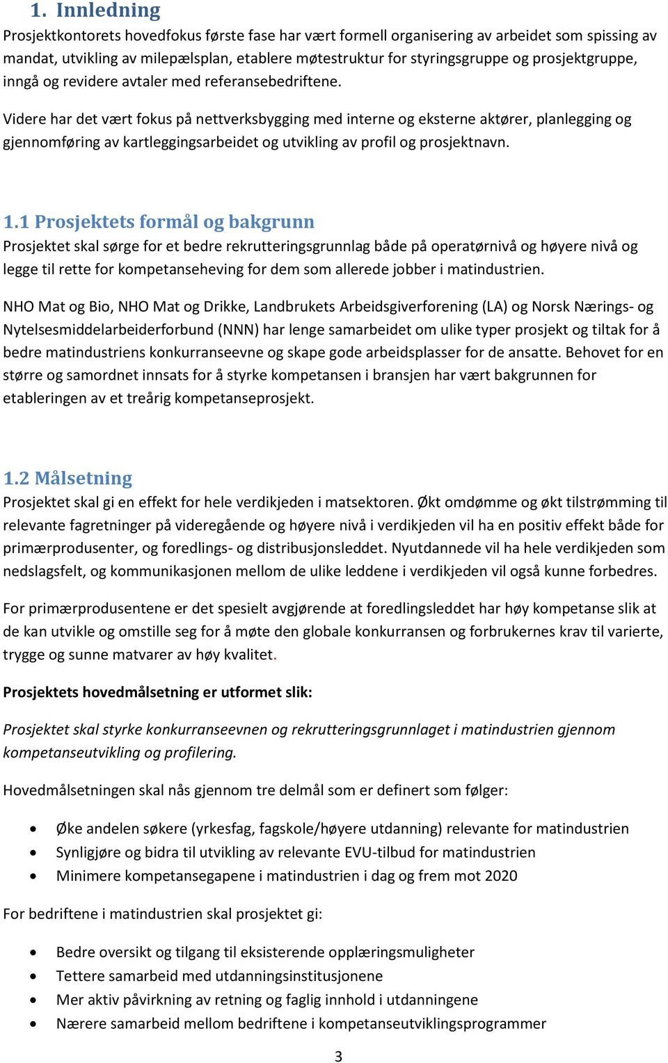 Videre har det vært fokus på nettverksbygging med interne og eksterne aktører, planlegging og gjennomføring av kartleggingsarbeidet og utvikling av profil og prosjektnavn. 1.