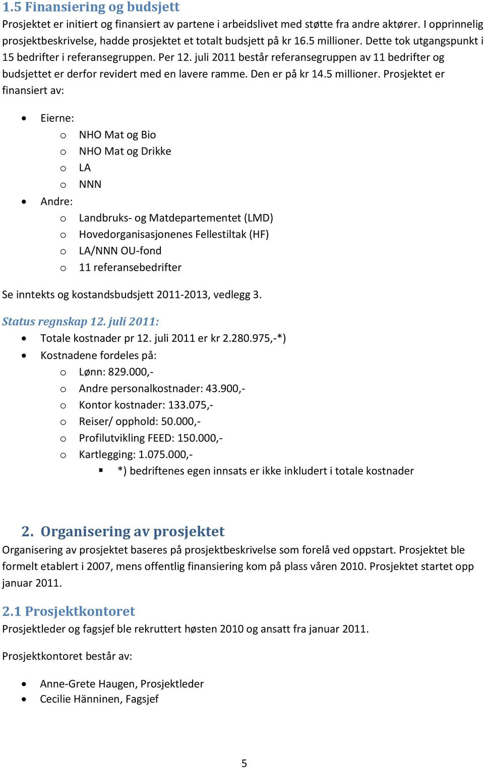 juli 2011 består referansegruppen av 11 bedrifter og budsjettet er derfor revidert med en lavere ramme. Den er på kr 14.5 millioner.