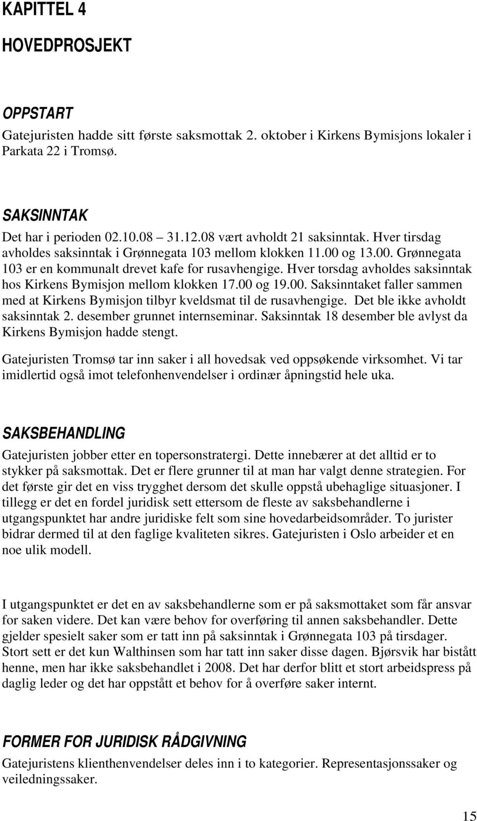 Hver torsdag avholdes saksinntak hos Kirkens Bymisjon mellom klokken 17.00 og 19.00. Saksinntaket faller sammen med at Kirkens Bymisjon tilbyr kveldsmat til de rusavhengige.