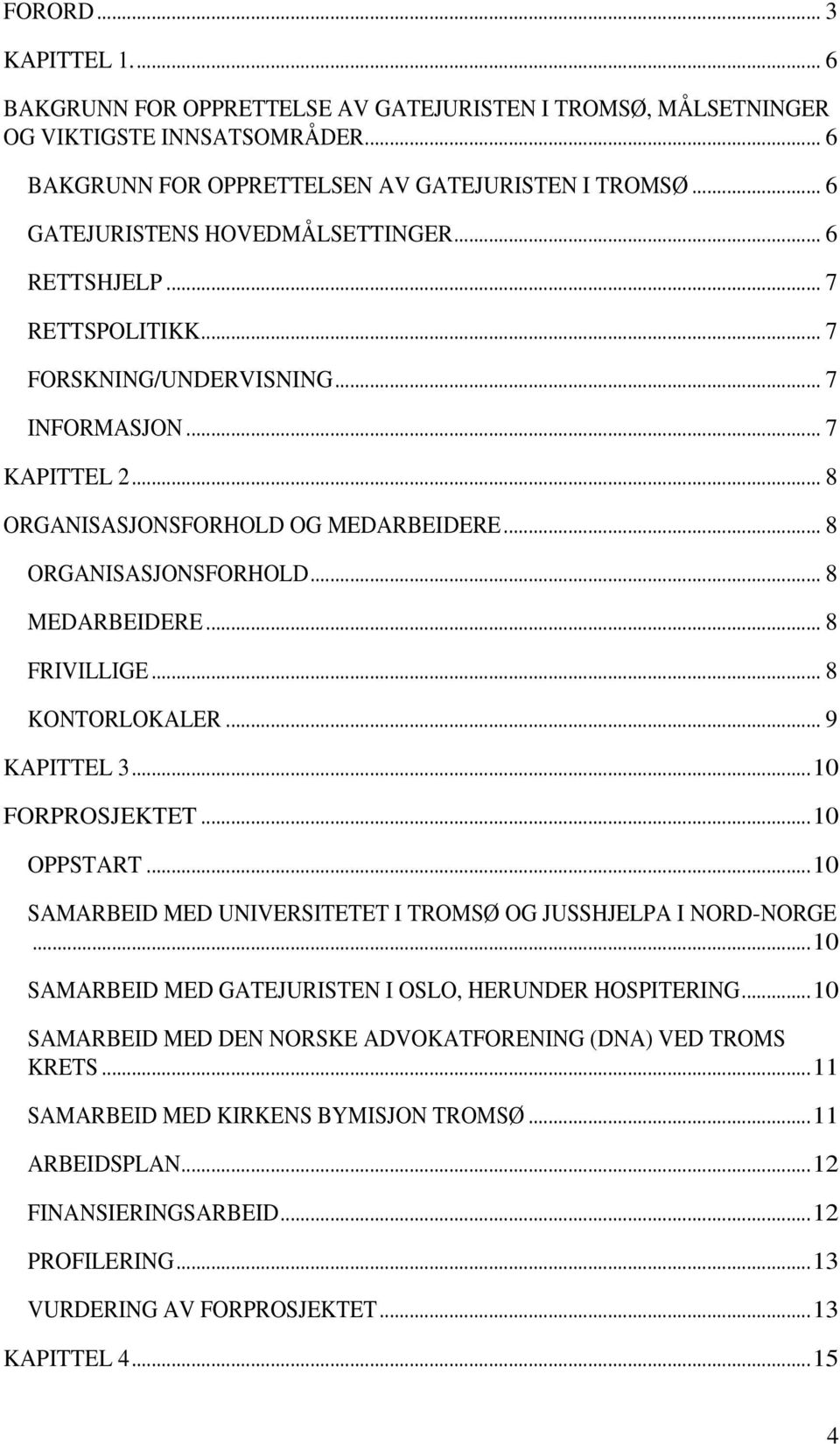 .. 8 FRIVILLIGE... 8 KONTORLOKALER... 9 KAPITTEL 3...10 FORPROSJEKTET...10 OPPSTART...10 SAMARBEID MED UNIVERSITETET I TROMSØ OG JUSSHJELPA I NORD-NORGE.