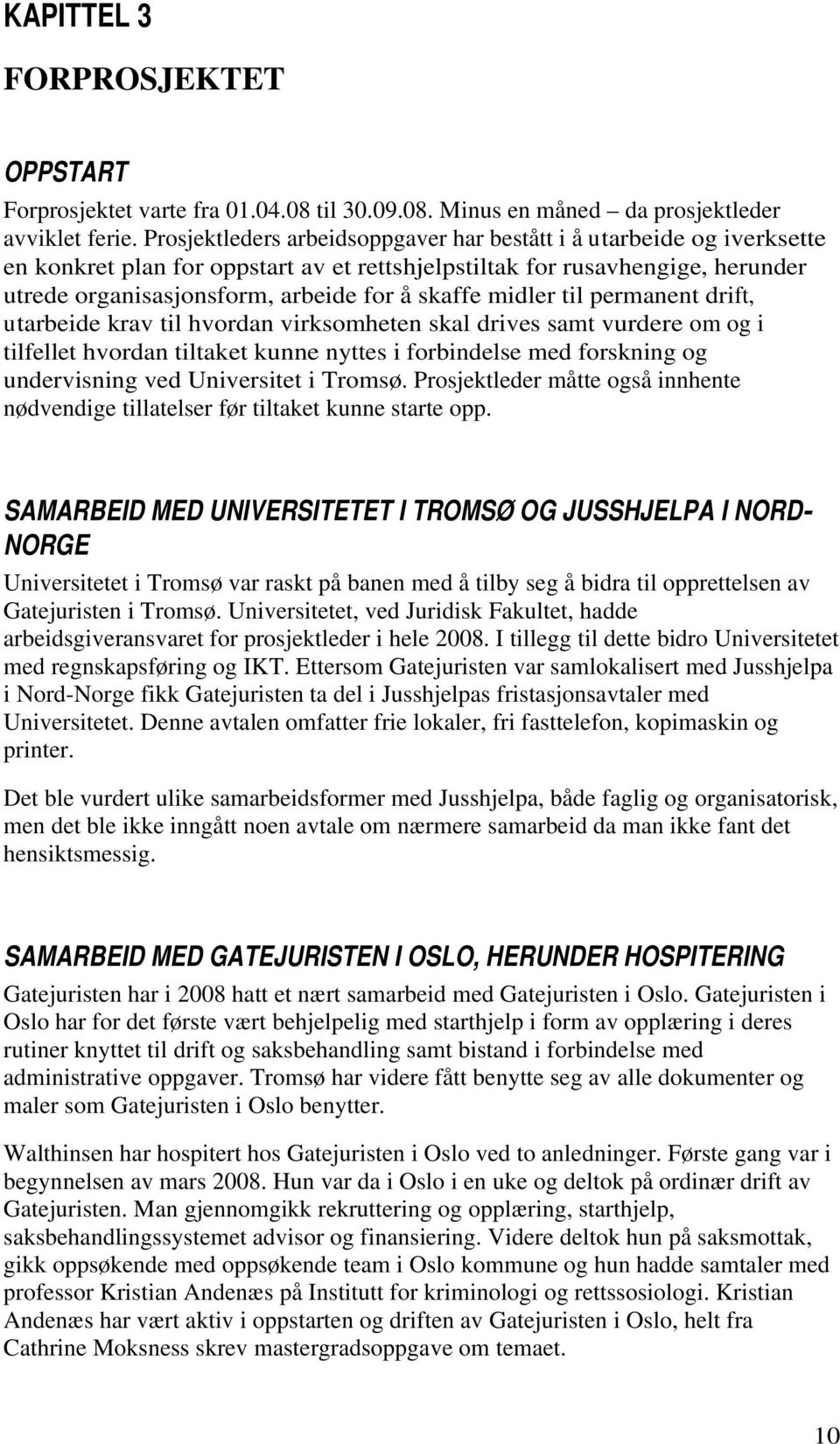 midler til permanent drift, utarbeide krav til hvordan virksomheten skal drives samt vurdere om og i tilfellet hvordan tiltaket kunne nyttes i forbindelse med forskning og undervisning ved