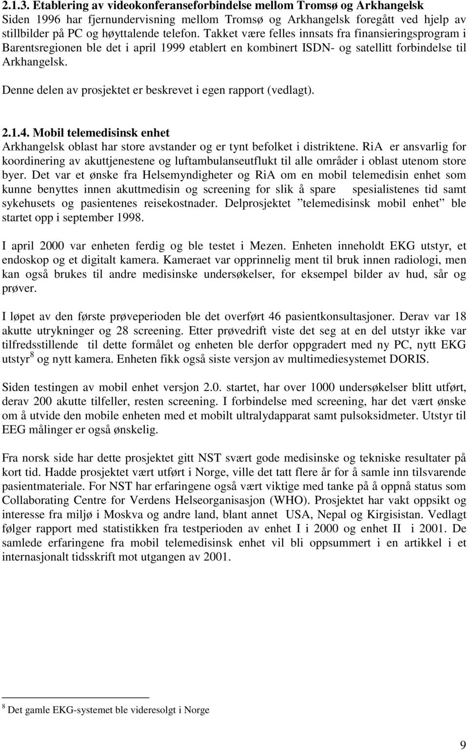 Takket være felles innsats fra finansieringsprogram i Barentsregionen ble det i april 1999 etablert en kombinert ISDN- og satellitt forbindelse til Arkhangelsk.