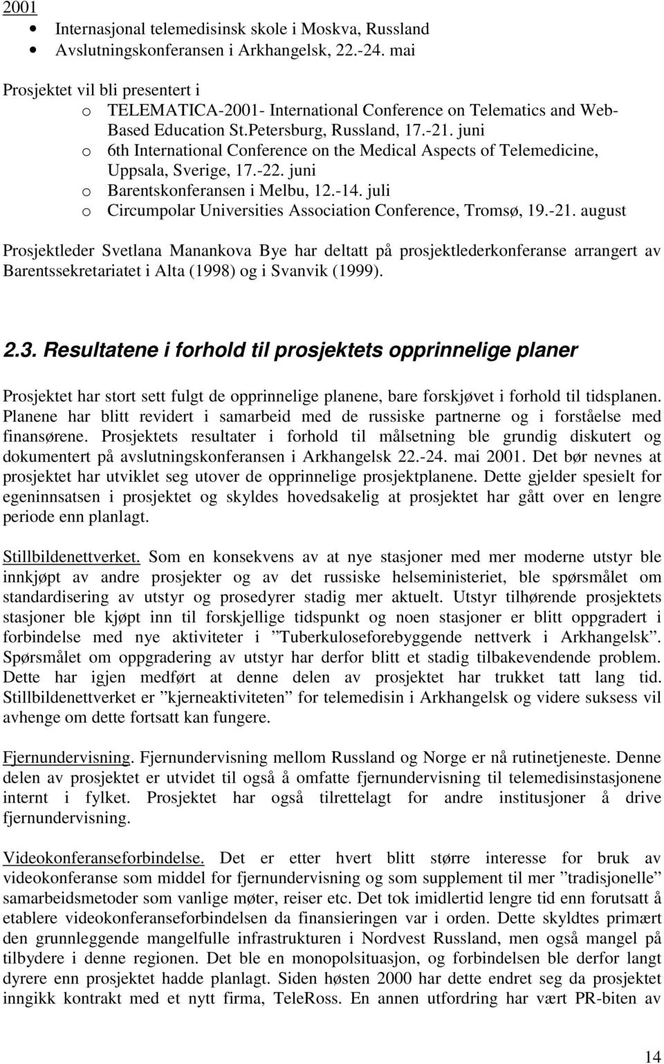 juni o 6th International Conference on the Medical Aspects of Telemedicine, Uppsala, Sverige, 17.-22. juni o Barentskonferansen i Melbu, 12.-14.