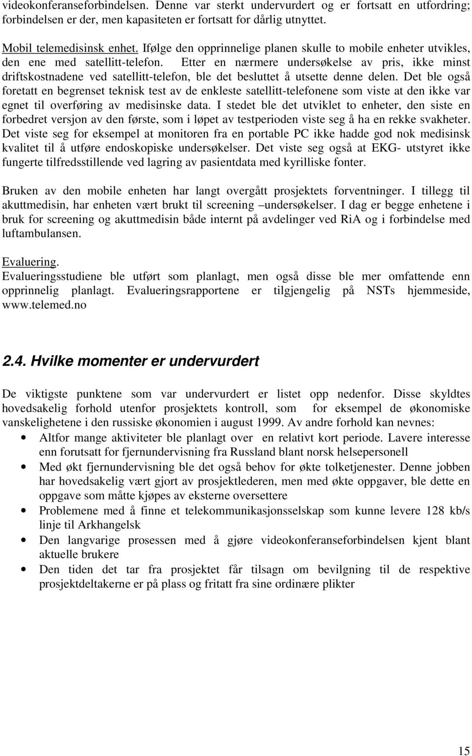 Etter en nærmere undersøkelse av pris, ikke minst driftskostnadene ved satellitt-telefon, ble det besluttet å utsette denne delen.