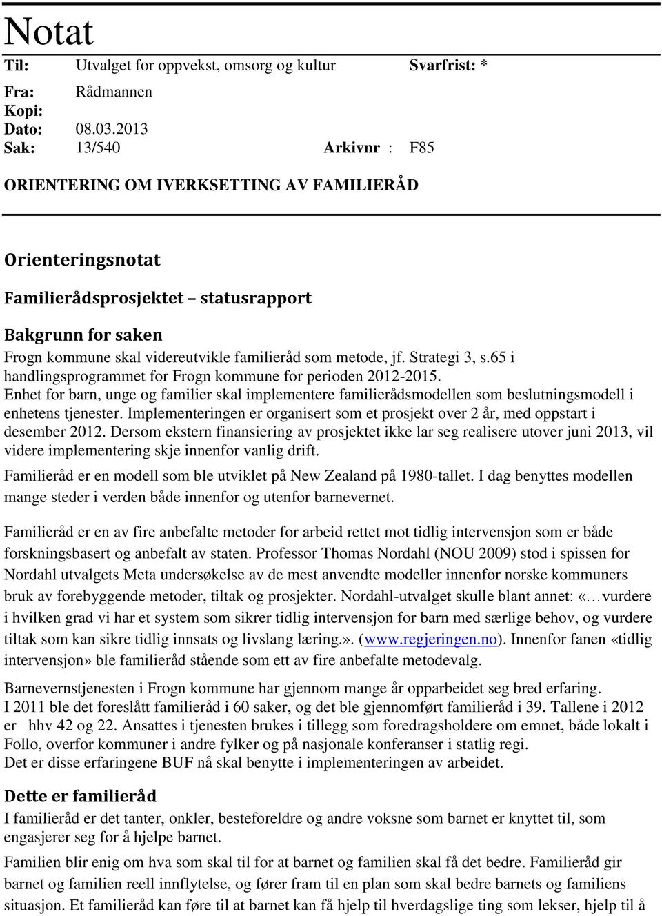 metode, jf. Strategi 3, s.65 i handlingsprogrammet for Frogn kommune for perioden 2012-2015.