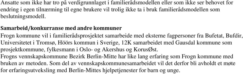 Samarbeid/konkurranse med andre kommuner Frogn kommune vil i familierådsprosjektet samarbeide med eksterne fagpersoner fra Bufetat, Bufdir, Universitetet i Tromsø, Höörs kommun i Sverige,