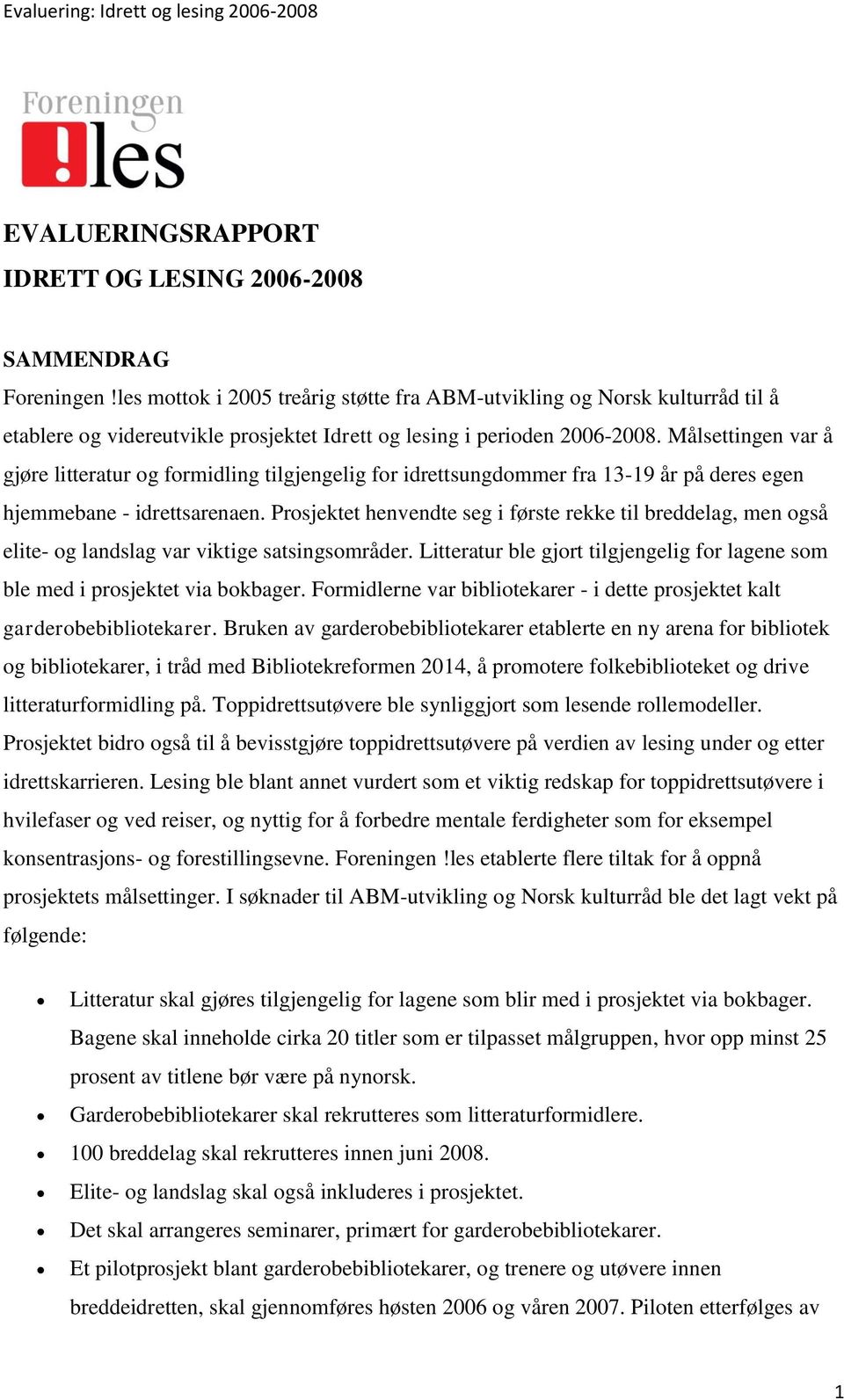 Målsettingen var å gjøre litteratur og formidling tilgjengelig for idrettsungdommer fra 13-19 år på deres egen hjemmebane - idrettsarenaen.