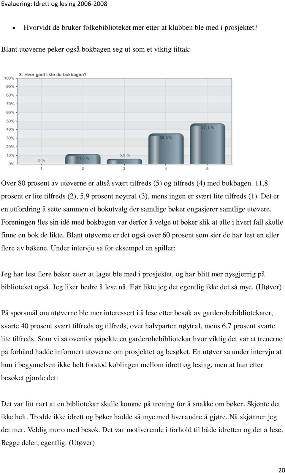 11,8 prosent er lite tilfreds (2), 5,9 prosent nøytral (3), mens ingen er svært lite tilfreds (1). Det er en utfordring å sette sammen et bokutvalg der samtlige bøker engasjerer samtlige utøvere.