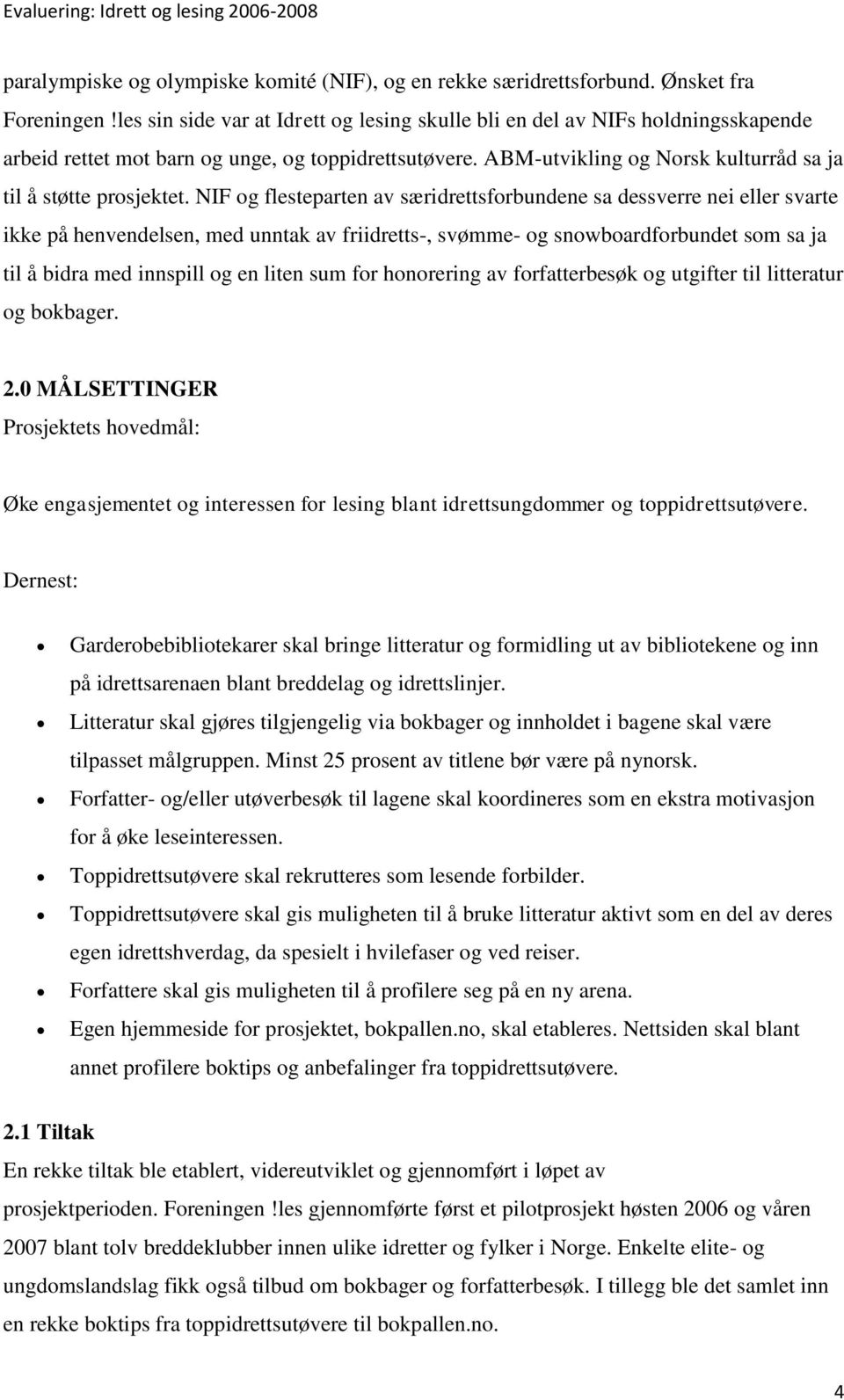 NIF og flesteparten av særidrettsforbundene sa dessverre nei eller svarte ikke på henvendelsen, med unntak av friidretts-, svømme- og snowboardforbundet som sa ja til å bidra med innspill og en liten