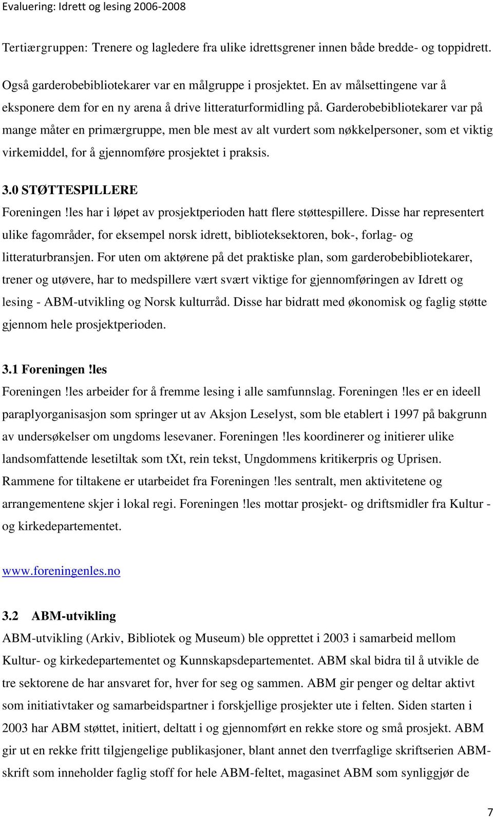 Garderobebibliotekarer var på mange måter en primærgruppe, men ble mest av alt vurdert som nøkkelpersoner, som et viktig virkemiddel, for å gjennomføre prosjektet i praksis. 3.