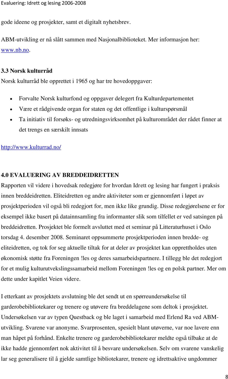 offentlige i kulturspørsmål Ta initiativ til forsøks- og utredningsvirksomhet på kulturområdet der rådet finner at det trengs en særskilt innsats http://www.kulturrad.no/ 4.