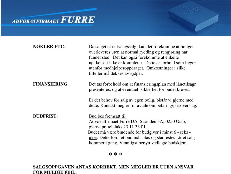 Det tas forbehold om at finansieringsplan med lånetilsagn presenteres, og at eventuell sikkerhet for budet kreves. Er det behov for salg av egen bolig, bistår vi gjerne med dette.