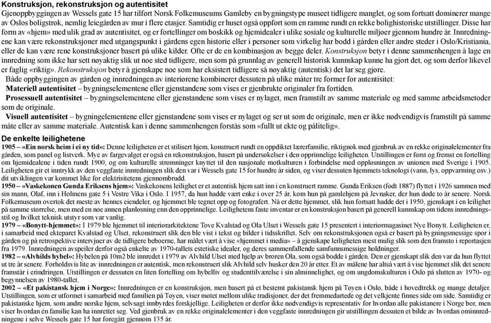 Disse har form av «hjem» med ulik grad av autentisitet, og er fortellinger om boskikk og hjemidealer i ulike sosiale og kulturelle miljøer gjennom hundre år.