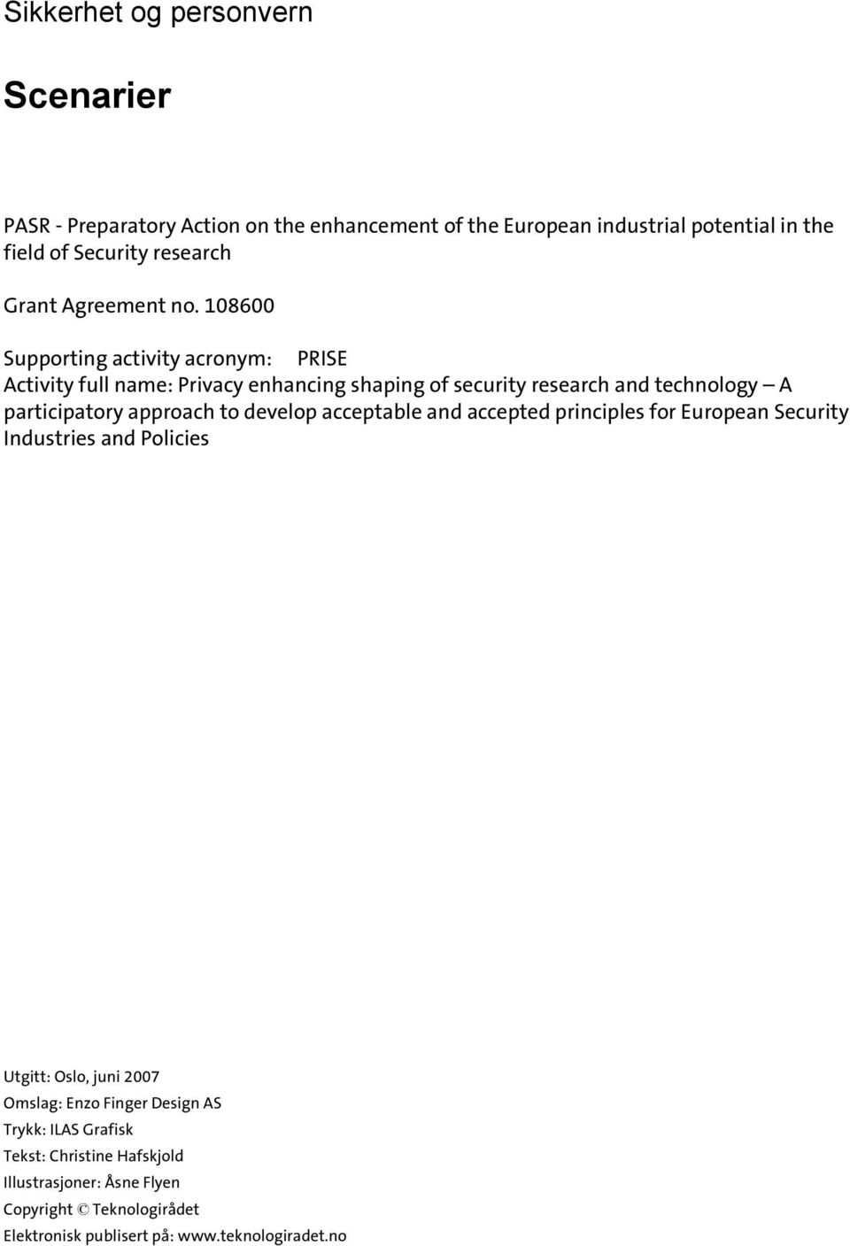 108600 Supporting activity acronym: PRISE Activity full name: Privacy enhancing shaping of security research and technology A participatory approach to