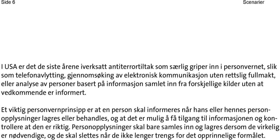 Et viktig personvernprinsipp er at en person skal informeres når hans eller hennes personopplysninger lagres eller behandles, og at det er mulig å få tilgang til