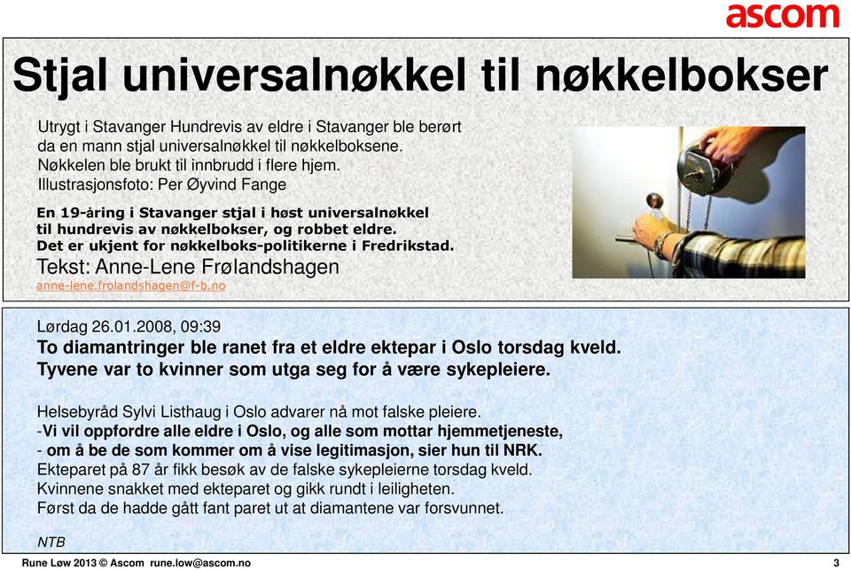 Tekst: Anne-Lene Frølandshagen anne-lene.frolandshagen@f-b.no Lørdag 26.01.2008, 09:39 To diamantringer ble ranet fra et eldre ektepar i Oslo torsdag kveld.