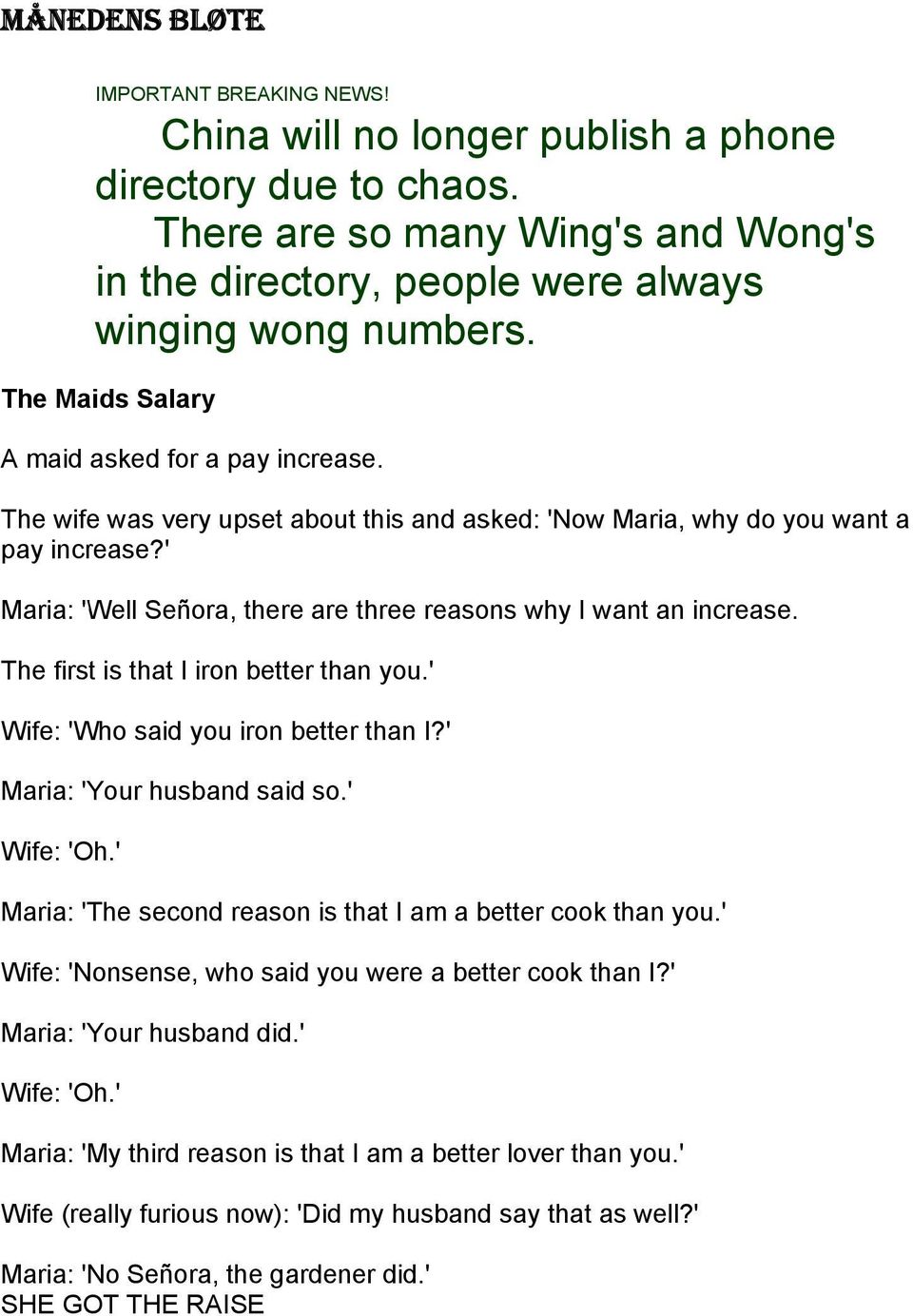 ' Maria: 'Well Señora, there are three reasons why I want an increase. The first is that I iron better than you.' Wife: 'Who said you iron better than I?' Maria: 'Your husband said so.' Wife: 'Oh.