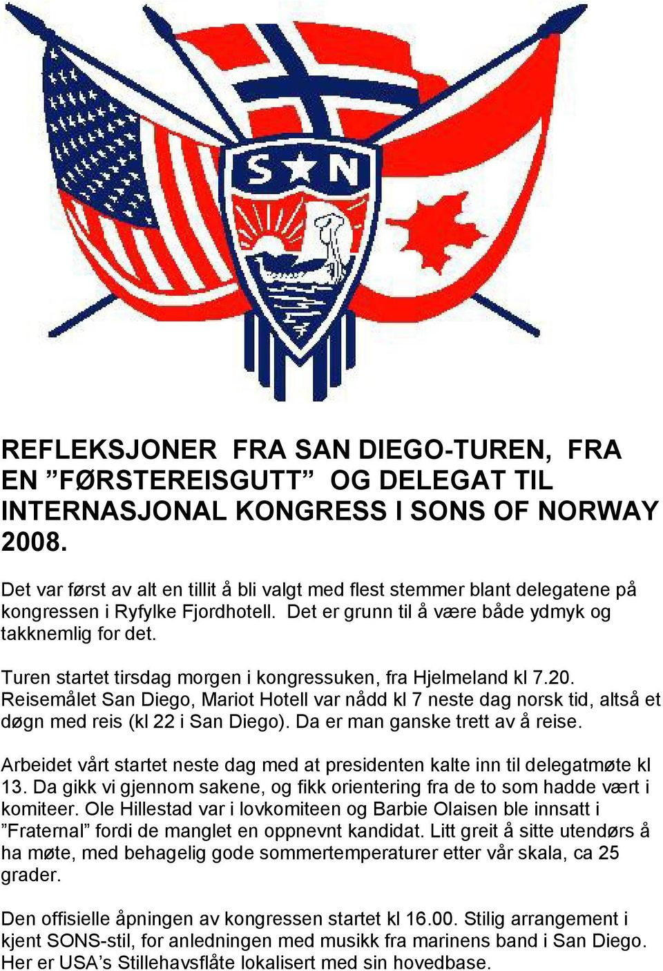 Turen startet tirsdag morgen i kongressuken, fra Hjelmeland kl 7.20. Reisemålet San Diego, Mariot Hotell var nådd kl 7 neste dag norsk tid, altså et døgn med reis (kl 22 i San Diego).