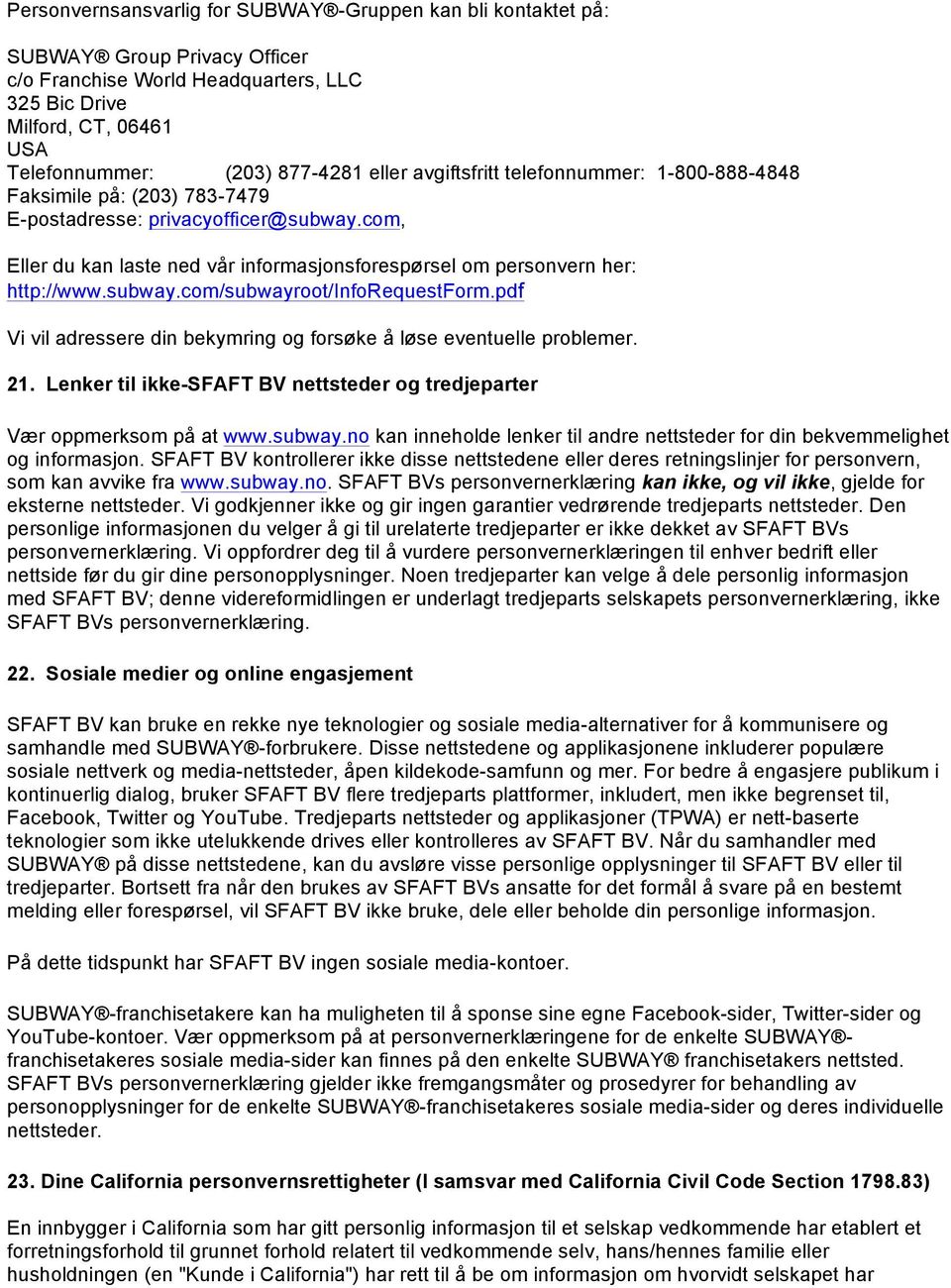 com, Eller du kan laste ned vår informasjonsforespørsel om personvern her: http://www.subway.com/subwayroot/inforequestform.pdf Vi vil adressere din bekymring og forsøke å løse eventuelle problemer.