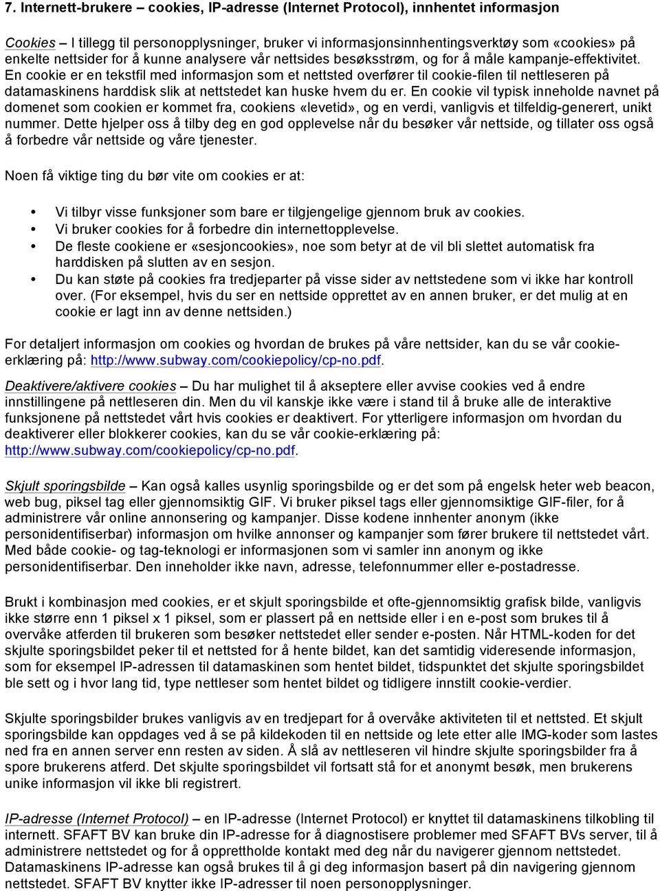 En cookie er en tekstfil med informasjon som et nettsted overfører til cookie-filen til nettleseren på datamaskinens harddisk slik at nettstedet kan huske hvem du er.