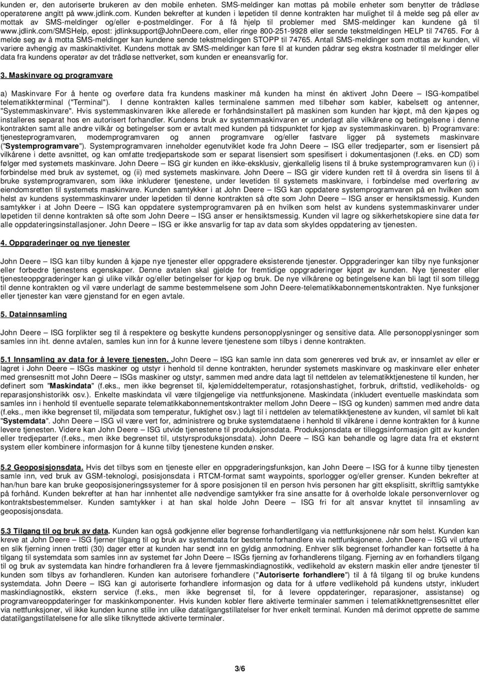 For å få hjelp til problemer med SMS-meldinger kan kundene gå til www.jdlink.com/smshelp, epost: jdlinksupport@johndeere.com, eller ringe 800-251-9928 eller sende tekstmeldingen HELP til 74765.