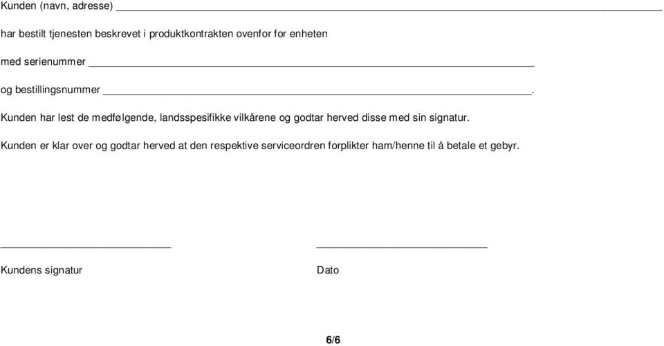 Kunden har lest de medfølgende, landsspesifikke vilkårene og godtar herved disse med sin