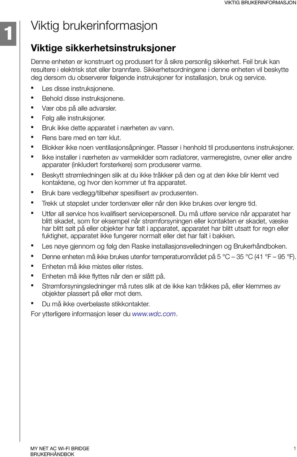 Les disse instruksjonene. Behold disse instruksjonene. Vær obs på alle advarsler. Følg alle instruksjoner. Bruk ikke dette apparatet i nærheten av vann. Rens bare med en tørr klut.