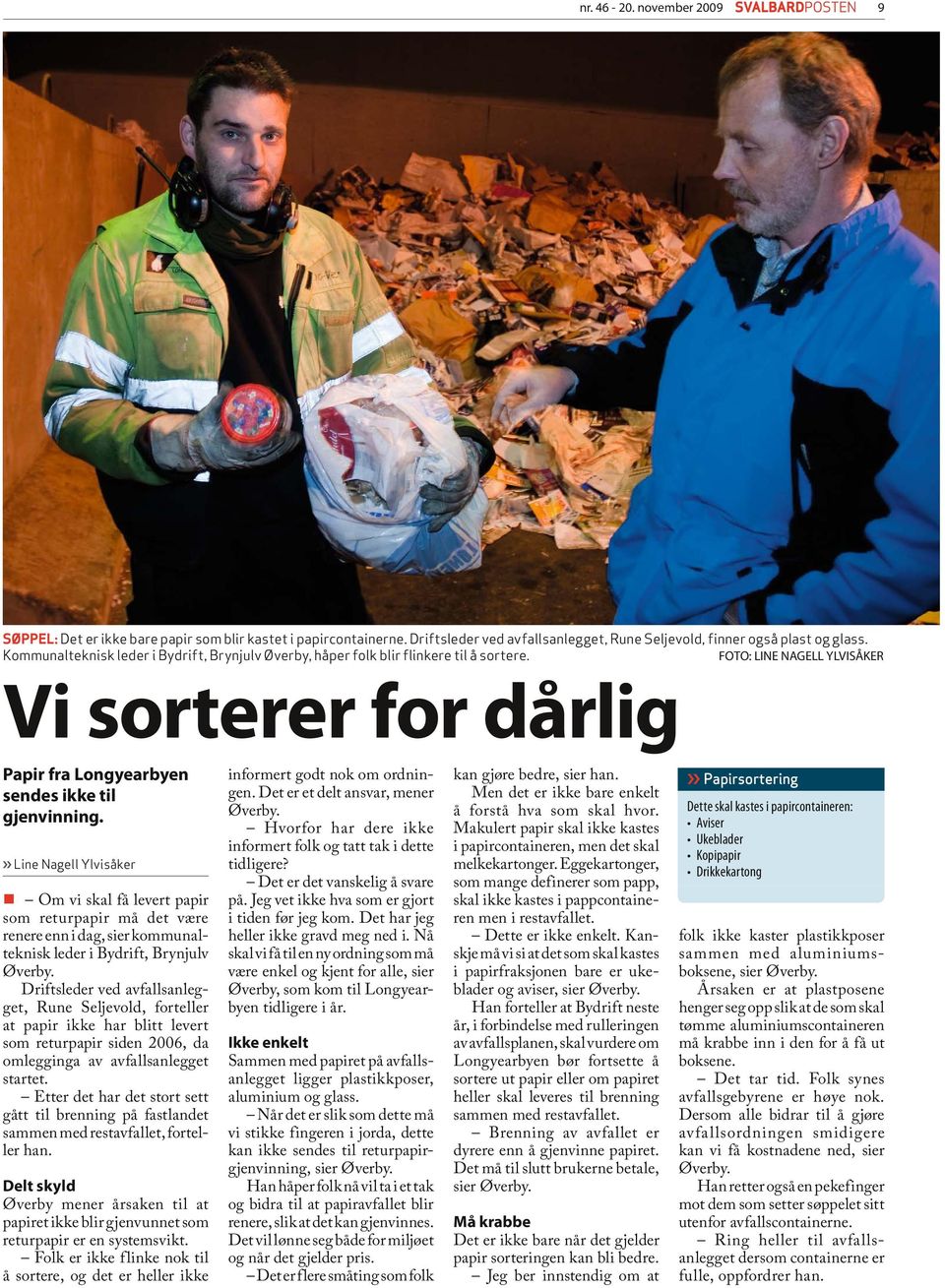 Driftsleder ved avfallsanlegget, Rune Seljevold, forteller at papir ikke har blitt levert som returpapir siden 2006, da omlegginga av avfallsanlegget startet.