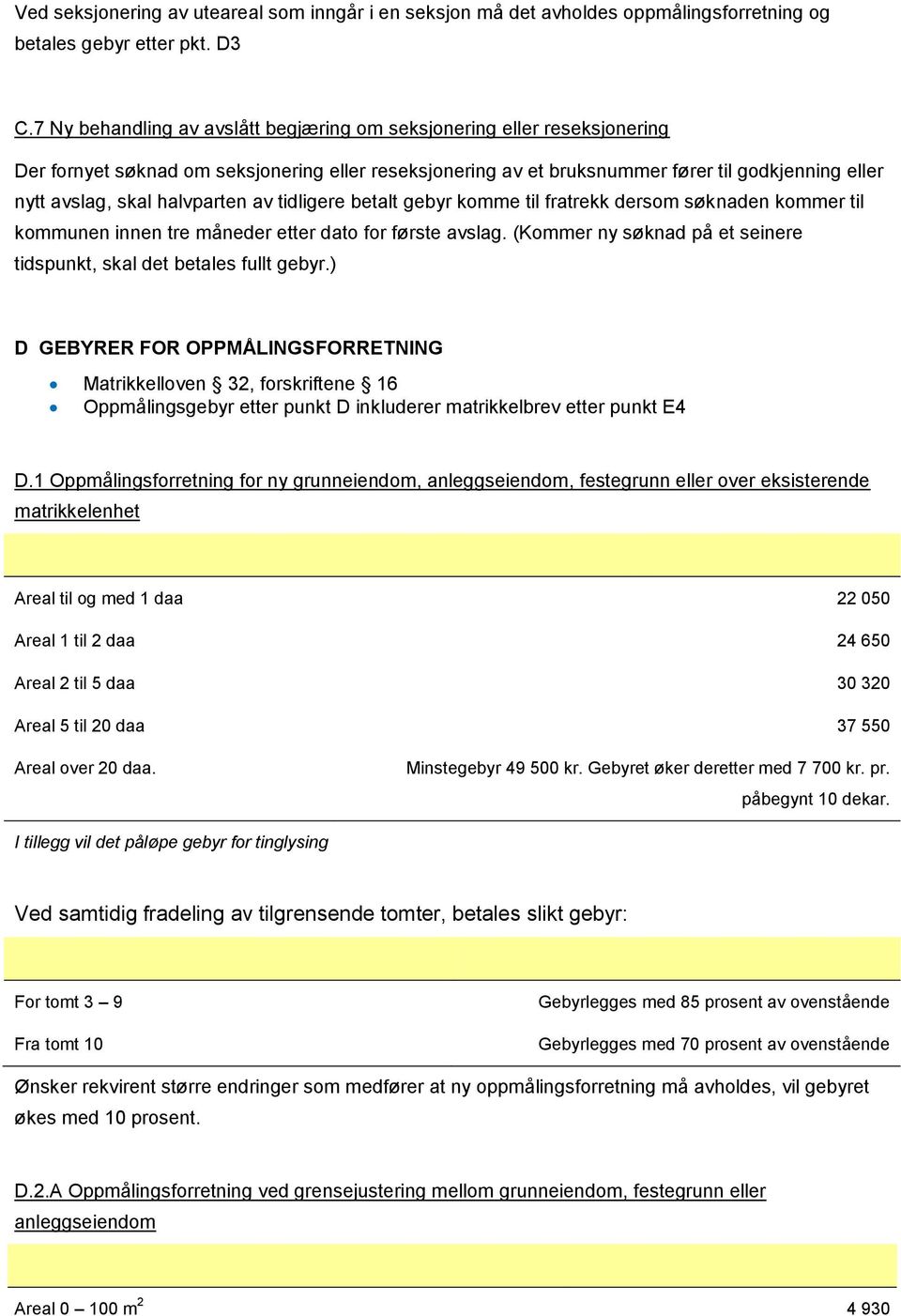 halvparten av tidligere betalt gebyr komme til fratrekk dersom søknaden kommer til kommunen innen tre måneder etter dato for første avslag.