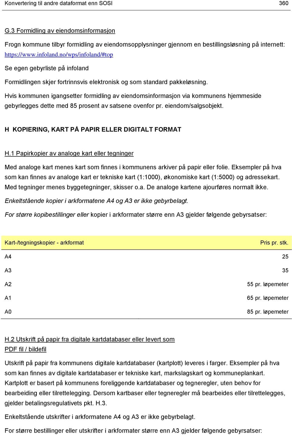 Hvis kommunen igangsetter formidling av eiendomsinformasjon via kommunens hjemmeside gebyrlegges dette med 85 prosent av satsene ovenfor pr. eiendom/salgsobjekt.