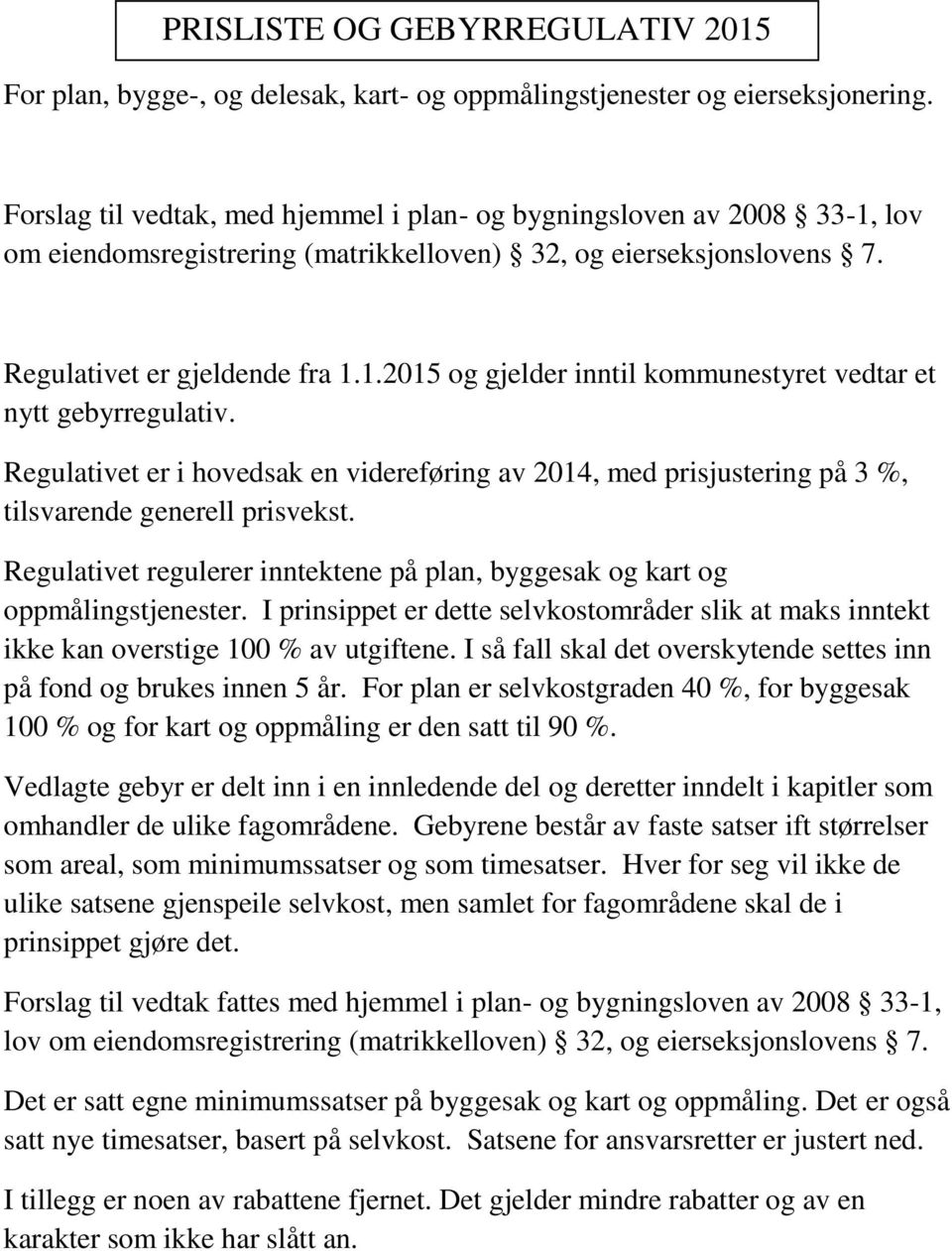 Regulativet er i hovedsak en videreføring av 2014, med prisjustering på 3 %, tilsvarende generell prisvekst. Regulativet regulerer inntektene på plan, byggesak og kart og oppmålingstjenester.