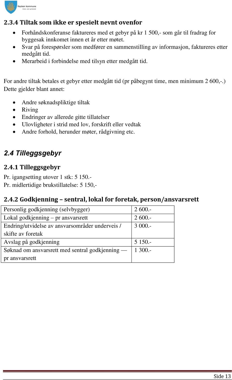 For andre tiltak betales et gebyr etter medgått tid (pr påbegynt time, men minimum 2 600,-.