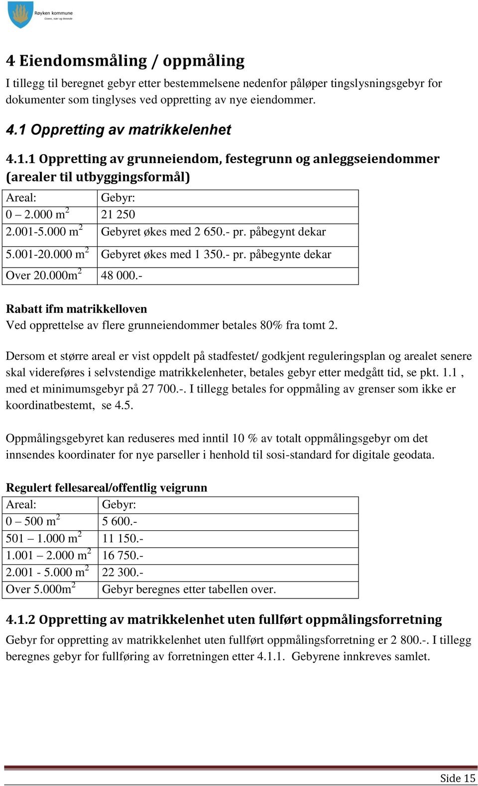 - pr. påbegynt dekar 5.001-20.000 m 2 Gebyret økes med 1 350.- pr. påbegynte dekar Over 20.000m 2 48 000.- Rabatt ifm matrikkelloven Ved opprettelse av flere grunneiendommer betales 80% fra tomt 2.