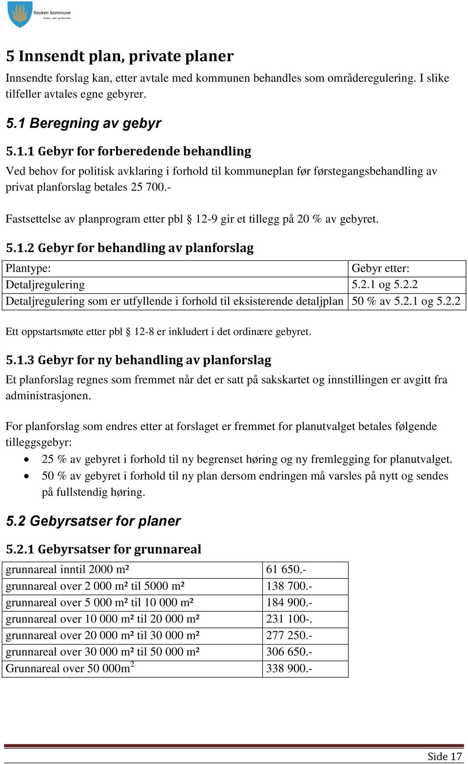 - Fastsettelse av planprogram etter pbl 12-9 gir et tillegg på 20 % av gebyret. 5.1.2 Gebyr for behandling av planforslag Plantype: Gebyr etter: Detaljregulering 5.2.1 og 5.2.2 Detaljregulering som er utfyllende i forhold til eksisterende detaljplan 50 % av 5.