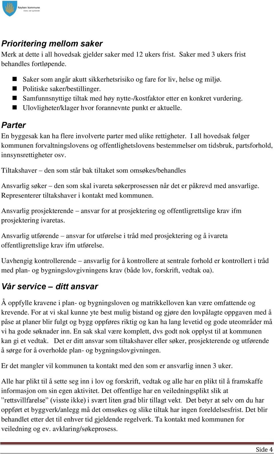 Ulovligheter/klager hvor forannevnte punkt er aktuelle. Parter En byggesak kan ha flere involverte parter med ulike rettigheter.